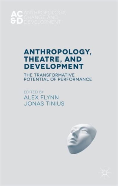 Anthropology, Theatre, and Development : The Transformative Potential of Performance, Hardback Book