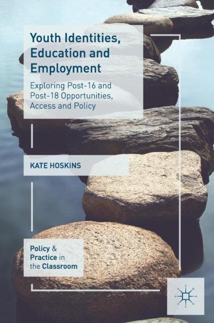 Youth Identities, Education and Employment : Exploring Post-16 and Post-18 Opportunities, Access and Policy, Hardback Book