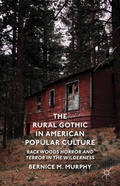 The Rural Gothic in American Popular Culture : Backwoods Horror and Terror in the Wilderness, PDF eBook