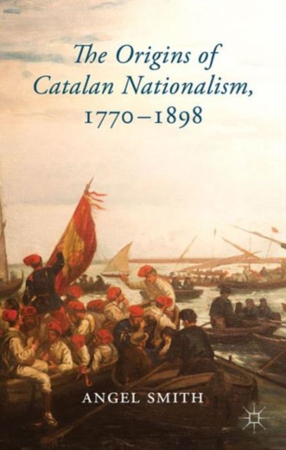 The Origins of Catalan Nationalism, 1770-1898, Hardback Book
