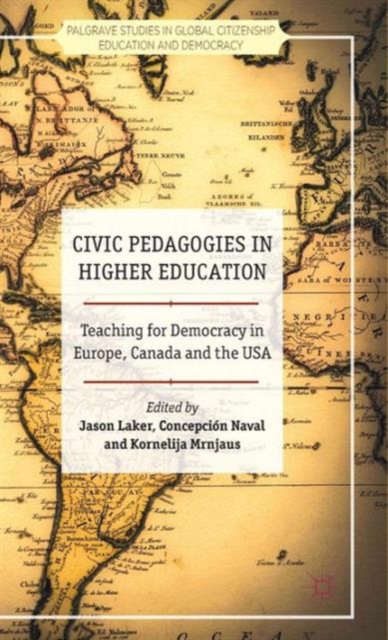Civic Pedagogies in Higher Education : Teaching for Democracy in Europe, Canada and the USA, Hardback Book