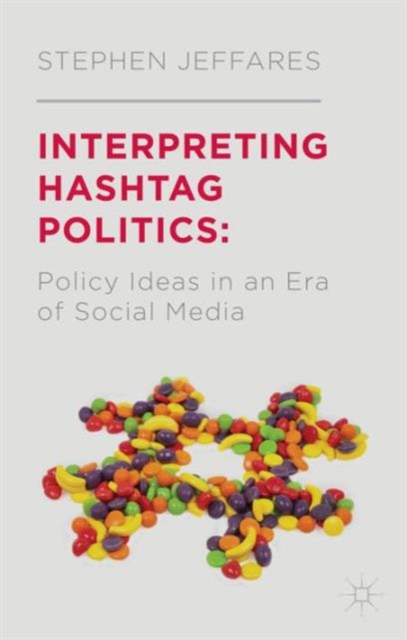 Interpreting Hashtag Politics : Policy Ideas in an Era of Social Media, Hardback Book