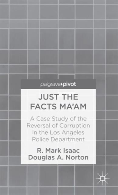 Just the Facts Ma'am : A Case Study of the Reversal of Corruption in the LAPD, Hardback Book