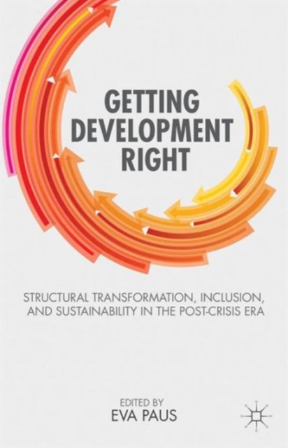 Getting Development Right : Structural Transformation, Inclusion, and Sustainability in the Post-Crisis Era, Paperback / softback Book