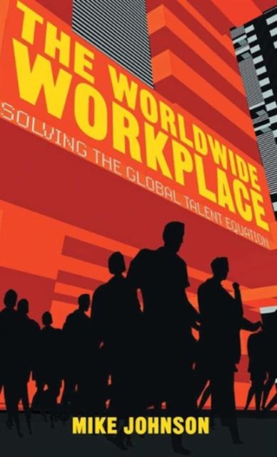 The Worldwide Workplace : Solving the Global Talent Equation, Hardback Book