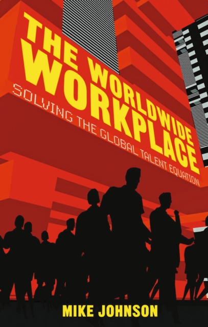 The Worldwide Workplace : Solving the Global Talent Equation, PDF eBook