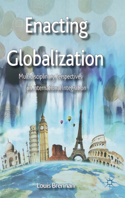 Enacting Globalization : Multidisciplinary Perspectives on International Integration, PDF eBook
