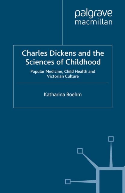Charles Dickens and the Sciences of Childhood : Popular Medicine, Child Health and Victorian Culture, PDF eBook