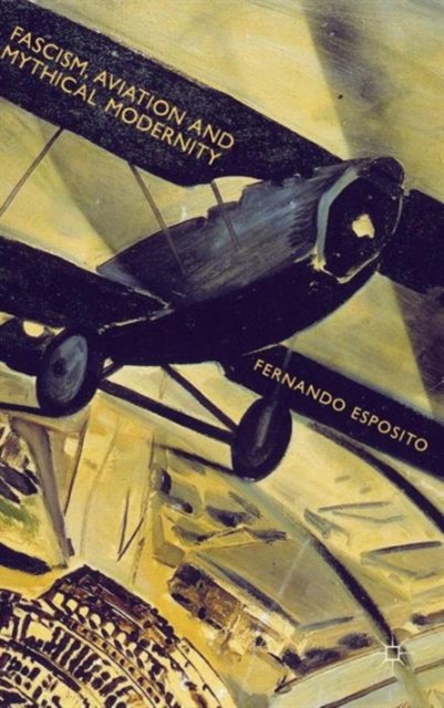 Fascism, Aviation and Mythical Modernity, Hardback Book