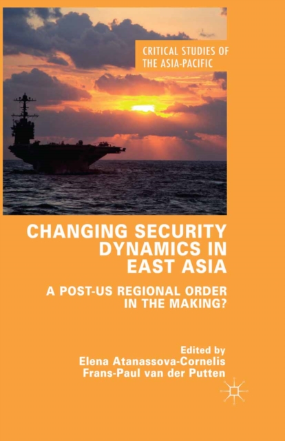 Changing Security Dynamics in East Asia : A Post-US Regional Order in the Making?, PDF eBook