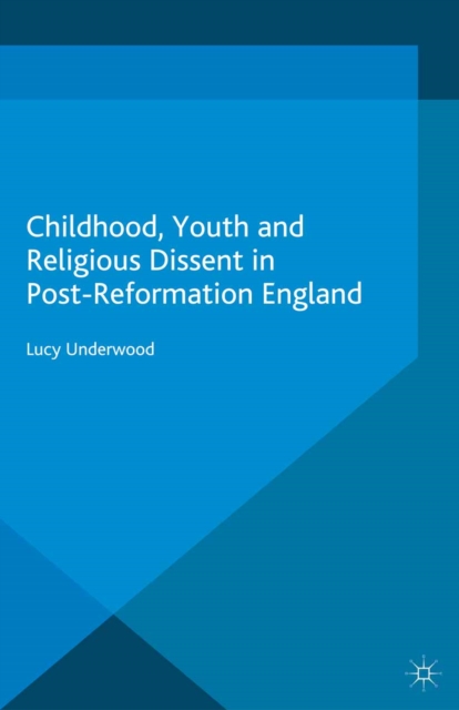 Childhood, Youth, and Religious Dissent in Post-Reformation England, PDF eBook
