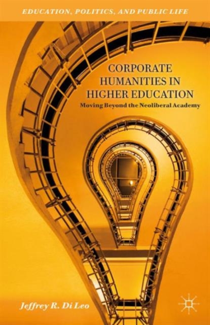 Corporate Humanities in Higher Education : Moving Beyond the Neoliberal Academy, Hardback Book