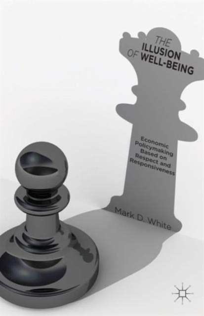 The Illusion of Well-Being : Economic Policymaking Based on Respect and Responsiveness, Hardback Book