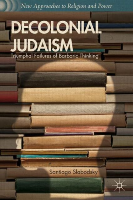 Decolonial Judaism : Triumphal Failures of Barbaric Thinking, Hardback Book