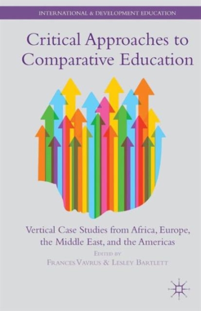Critical Approaches to Comparative Education : Vertical Case Studies from Africa, Europe, the Middle East, and the Americas, Paperback / softback Book