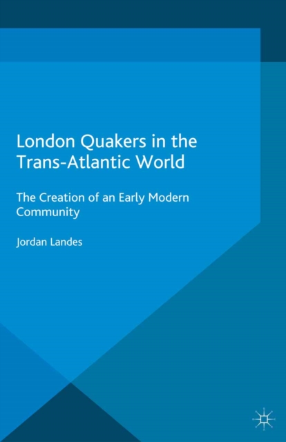 London Quakers in the Trans-Atlantic World : The Creation of an Early Modern Community, PDF eBook