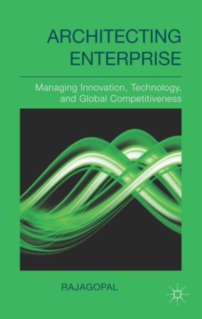 Architecting Enterprise : Managing Innovation, Technology, and Global Competitiveness, Hardback Book