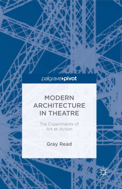 Modern Architecture in Theatre : The Experiments of Art et Action, PDF eBook