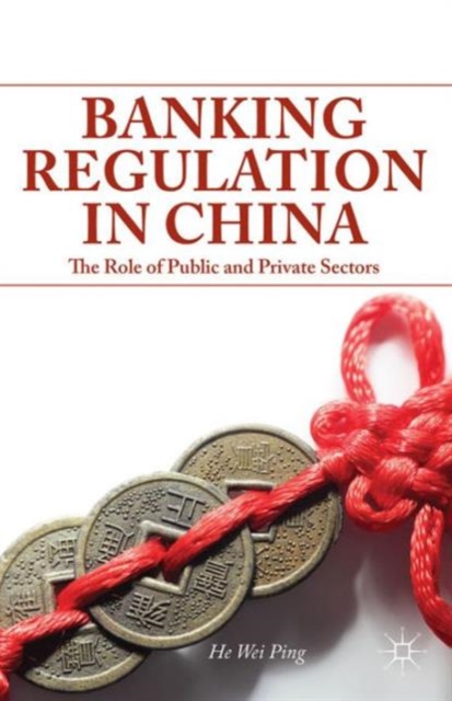 Banking Regulation in China : The Role of Public and Private Sectors, Hardback Book