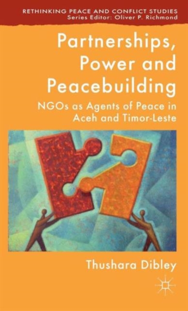 Partnerships, Power and Peacebuilding : NGOs as Agents of Peace in Aceh and Timor-Leste, Hardback Book