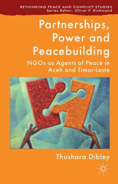 Partnerships, Power and Peacebuilding : NGOs as Agents of Peace in Aceh and Timor-Leste, PDF eBook