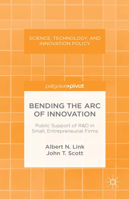 Bending the Arc of Innovation : Public Support of R&D in Small, Entrepreneurial Firms, PDF eBook
