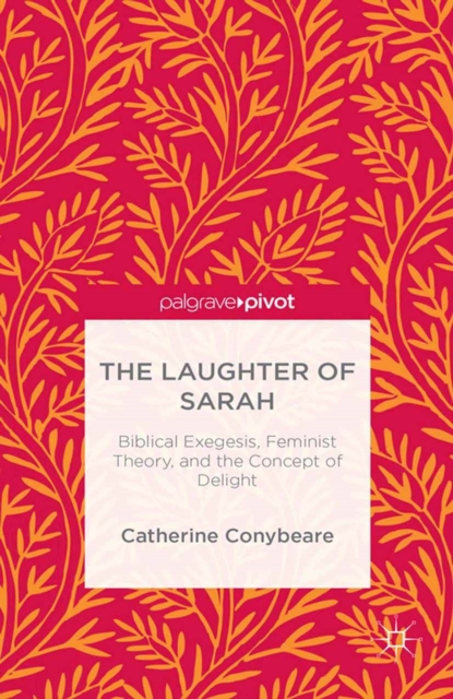 The Laughter of Sarah : Biblical Exegesis, Feminist Theory, and the Concept of Delight, PDF eBook