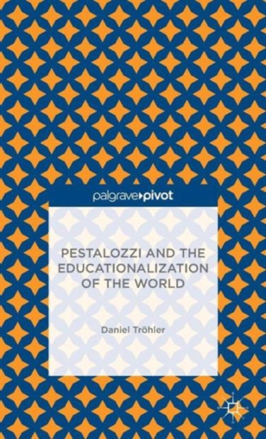 Pestalozzi and the Educationalization of the World, Hardback Book