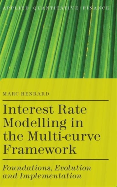 Interest Rate Modelling in the Multi-Curve Framework : Foundations, Evolution and Implementation, Hardback Book