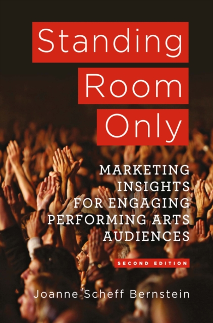 Standing Room Only : Marketing Insights for Engaging Performing Arts Audiences, PDF eBook