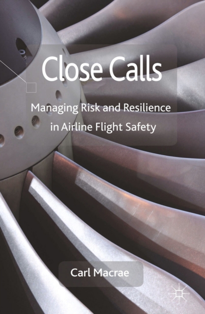 Close Calls : Managing Risk and Resilience in Airline Flight Safety, PDF eBook