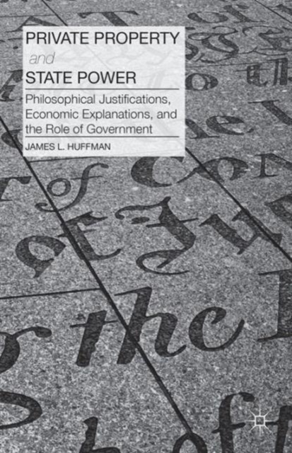 Private Property and State Power : Philosophical Justifications, Economic Explanations, and the Role of Government, Hardback Book