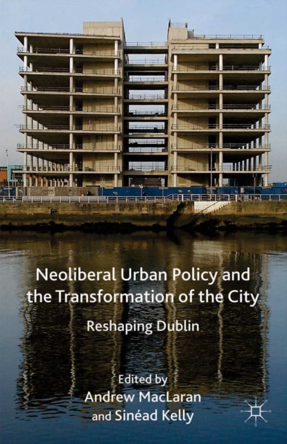 Neoliberal Urban Policy and the Transformation of the City : Reshaping Dublin, PDF eBook