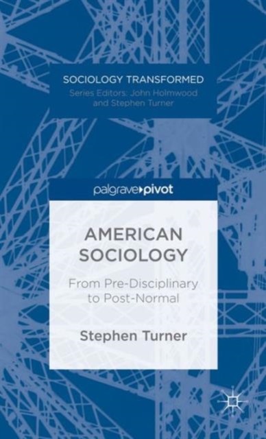 American Sociology : From Pre-Disciplinary to Post-Normal, Hardback Book