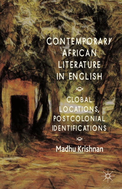 Contemporary African Literature in English : Global Locations, Postcolonial Identifications, PDF eBook