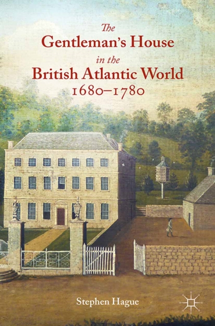 The Gentleman's House in the British Atlantic World 1680-1780, PDF eBook