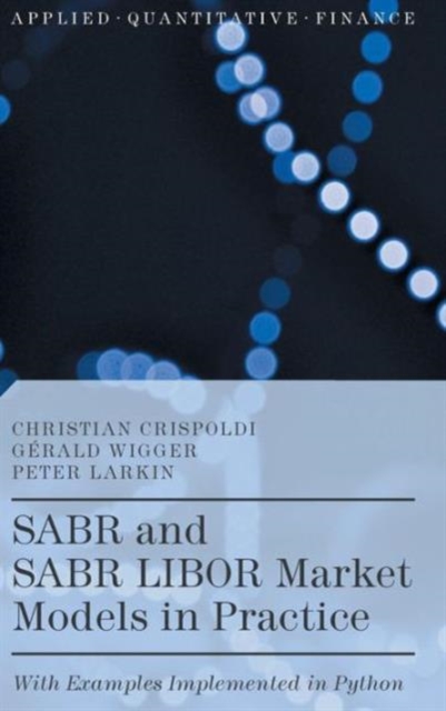 SABR and SABR LIBOR Market Models in Practice : With Examples Implemented in Python, Hardback Book