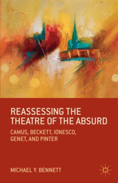 Reassessing the Theatre of the Absurd : Camus, Beckett, Ionesco, Genet, and Pinter, Paperback / softback Book