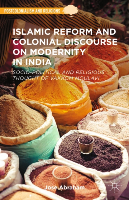 Islamic Reform and Colonial Discourse on Modernity in India : Socio-Political and Religious Thought of Vakkom Moulavi, PDF eBook