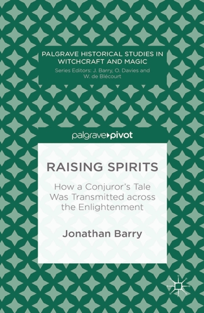 Raising Spirits : How a Conjuror's Tale Was Transmitted across the Enlightenment, PDF eBook