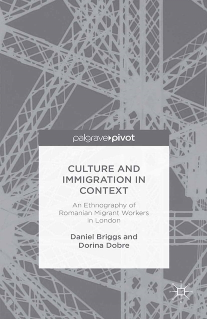 Culture and Immigration in Context : An Ethnography of Romanian Migrant Workers in London, PDF eBook