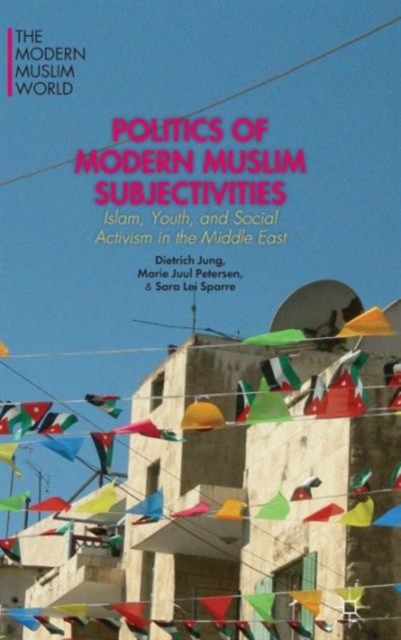 Politics of Modern Muslim Subjectivities : Islam, Youth, and Social Activism in the Middle East, Hardback Book