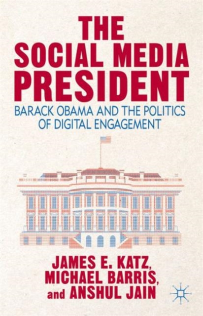 The Social Media President : Barack Obama and the Politics of Digital Engagement, Hardback Book