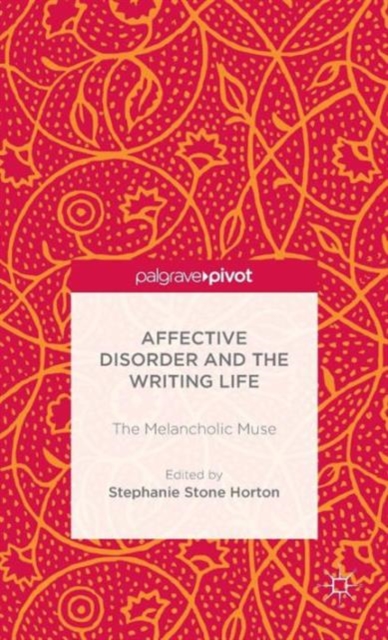 Affective Disorder and the Writing Life : The Melancholic Muse, Hardback Book