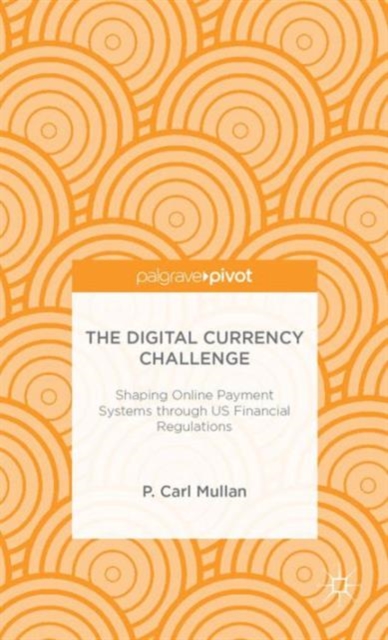 The Digital Currency Challenge: Shaping Online Payment Systems through US Financial Regulations, Hardback Book