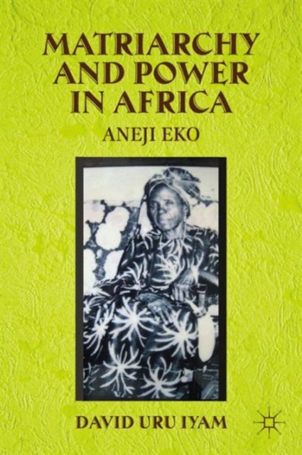 Matriarchy and Power in Africa : Aneji Eko, Hardback Book