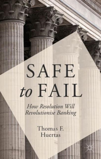 Safe to Fail : How Resolution Will Revolutionise Banking, Hardback Book