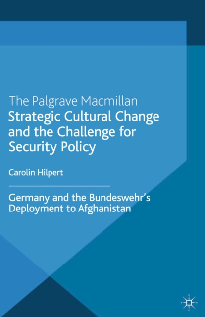 Strategic Cultural Change and the Challenge for Security Policy : Germany and the Bundeswehr's Deployment to Afghanistan, PDF eBook