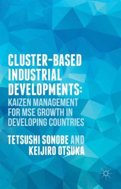 Cluster-Based Industrial Development: : KAIZEN Management for MSE Growth in Developing Countries, Hardback Book