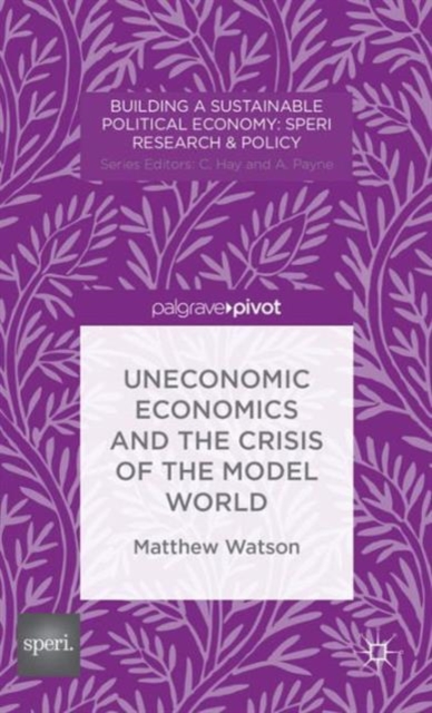 Uneconomic Economics and the Crisis of the Model World, Hardback Book